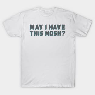 May I have this mosh? T-Shirt